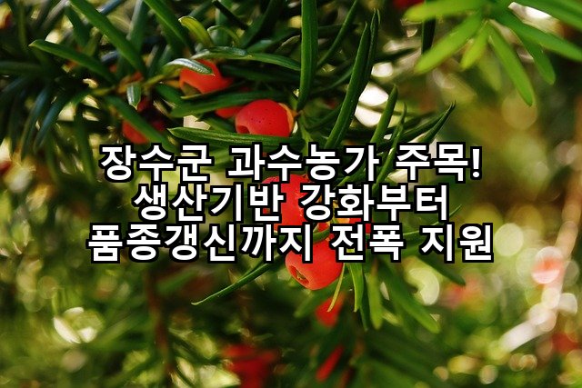 장수군 과수농가 주목! 생산기반 강화부터 품종갱신까지 전폭 지원
